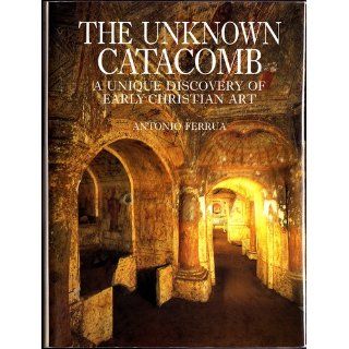 The Unknown Catacomb A Unique Discovery of Early Christian Art Antonio Ferrua, Iain Inglis, Bruno Nardini 9781855340480 Books