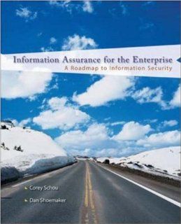 Information Assurance for the Enterprise A Roadmap to Information Security (McGraw Hill Information Assurance & Security) Corey Schou, Daniel Shoemaker 9780072255249 Books