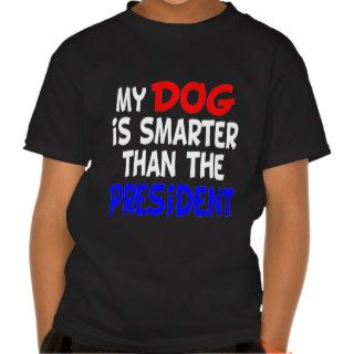 My Dog Smarter Than President Tees