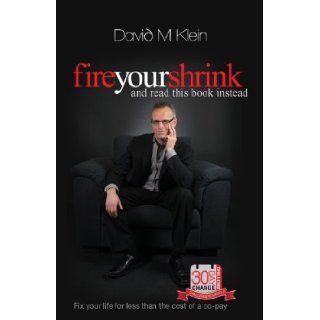 Fire Your Shrink and Read this Book Instead David M. Klein 9780988882003 Books