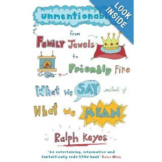 Unmentionables From Family Jewels to Friendly Fire   What We Say Instead of What We Mean Ralph Keyes 9781848542075 Books