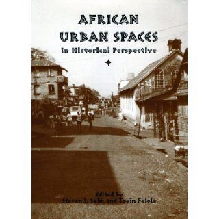 African Urban Spaces in Historical Perspective (Rochester Studies in African History and the Diaspora) Steven J. Salm, Toyin Falola 9781580463140 Books