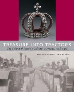 Treasures into Tractors The Selling of Russia's Cultural Heritage, 1918 1938 (9781931485074) Anne Odom, Wendy R. Salmond Books