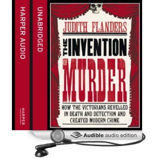The Invention of Murder How the Victorians Revelled in Death and Detection and Created Modern Crime (Audible Audio Edition) Judith Flanders, Janice McKenzie Books