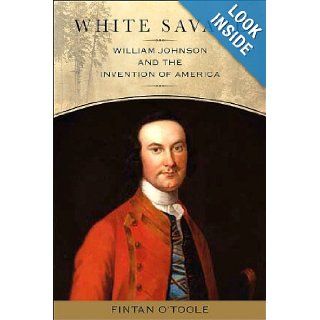 White Savage William Johnson and the Invention of America (Excelsior Editions) Fintan O'Toole 9781438427584 Books