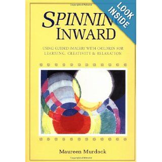 Spinning Inward Using Guided Imagery with Children for Learning, Creativity & Relaxation Maureen Murdock 9780877734222 Books