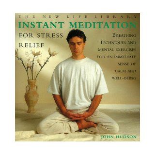 Instant Meditation for Stress Relief Breathing Techniques and Mental Exercises for an Immediate Sense of Calm and Well Being (The New Life Library Series) John Hudson 9781859672990 Books