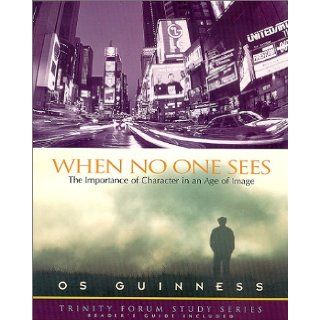 When No One Sees The Importance of Character in an Age of Image Os Guinness, Virginia Mooney 9781576831595 Books