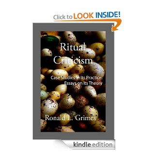 Ritual Criticism Case Studies in Its Practice, Essays on Its Theory   Kindle edition by Ronald L. Grimes. Politics & Social Sciences Kindle eBooks @ .