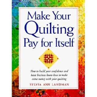 Make Your Quilting Pay for Itself Sylvia Ann Landman 9781558704466 Books