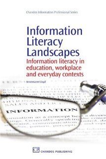 Information Literacy Landscapes Information Literacy in Education, Workplace and Everyday Contexts (Chandos Information Professional Series) Annemaree Lloyd 9781843345077 Books