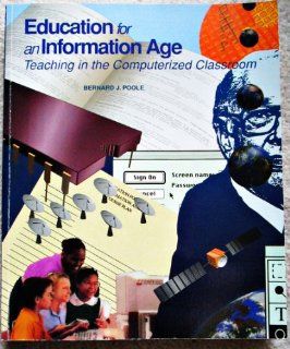 Education for an Information Age Teaching in the Computerized Classroom Bernard J. Poole 9780697154033 Books