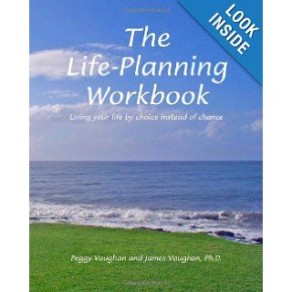 The Life Planning Workbook Living your life by choice instead of chance James Vaughan Ph.D., Peggy Vaughan 9780936390253 Books