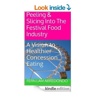 Peeling & Slicing Into The Festival Food Industry A Vision to Healthier Concession Eating   Kindle edition by Fern Lam Arredondo. Business & Money Kindle eBooks @ .