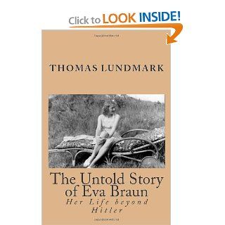 The Untold Story of Eva Braun Her Life beyond Hitler Thomas Lundmark 9781453693247 Books