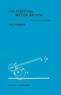 The Perpetual Motion Machine The Story of an Invention (Imagining Science) Paul Scheerbart, Andrew Joron 9780984115549 Books