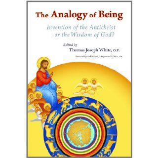 The Analogy of Being Invention of the Antichrist or Wisdom of God? Thomas Joseph White 9780802865335 Books