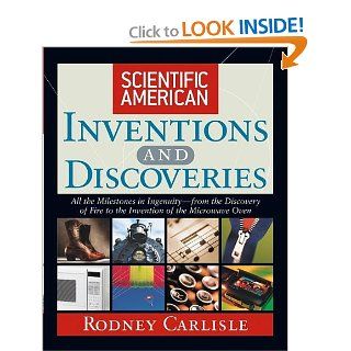 Scientific American Inventions and Discoveries  All the Milestones in Ingenuity From the Discovery of Fire to the Invention of the Microwave Oven Rodney Carlisle 9780471244103 Books