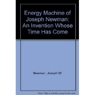 Energy Machine of Joseph Newman An Invention Whose Time Has Come Joseph Westley Newman, Illustrated 9780961383572 Books