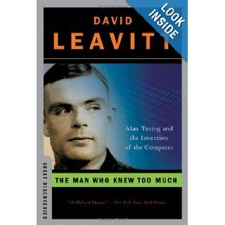 The Man Who Knew Too Much Alan Turing and the Invention of the Computer (Great Discoveries) David Leavitt 9780393329094 Books
