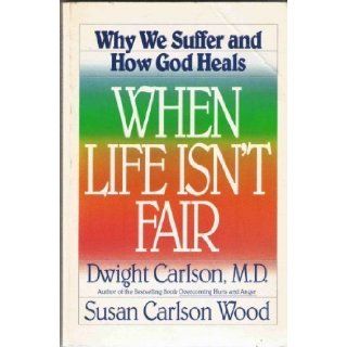 When Life Isn't Fair Dwight Carlson, Susan Carlson Wood 9780890817193 Books