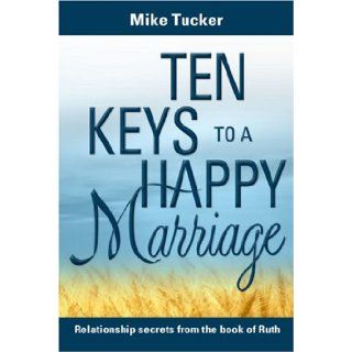 Ten Keys to a Happy Marriage Mike Tucker 9780816321636 Books