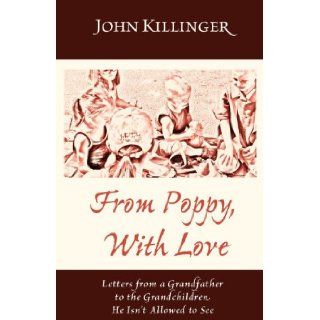 From Poppy with Love Letters from a Grandfather to the Grandchildren He Isn't Allowed to See John Killinger 9781887730280 Books