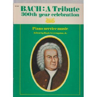 Bach A Tribute 300th year celebration ; Piano service music Jr. Johann Sebastian Bach & Hugh S. Livingston Books