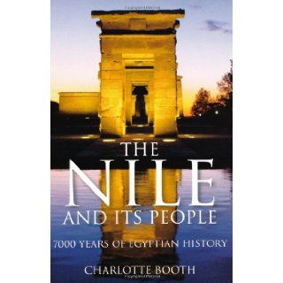 The Nile and Its People 7000 Years of Egyptian History Charlotte Booth 9780752455068 Books
