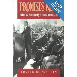 Promises Kept John F. Kennedy's New Frontier Irving Bernstein 9780195082678 Books