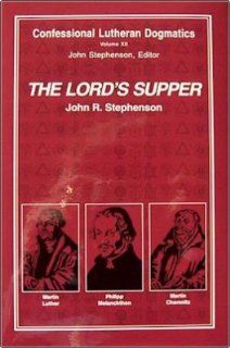 The Lord's Supper Confessional Lutheran Dogmatics (9780962279133) John R. Stephenson Books