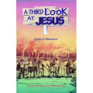 A Third Look at Jesus A Guidebook along a Road Least Traveled Carlos H. Abesamis 9789715018227 Books