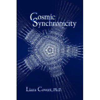 Cosmic Synchronicity Liara Covert Ph.D. 9781882918317 Books