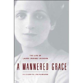 A Mannered Grace The Life of Laura (Riding) Jackson Elizabeth Friedmann 9780892553006 Books