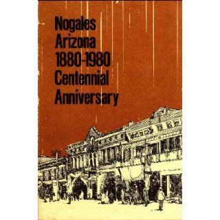 Nogales, Arizona, 1880 1980 Centennial Anniversary Alma Ready, Many black & white historical photos Books
