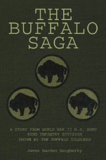 The Buffalo Saga A Story from World War II U.S. Army 92nd Infantry Division known as the Buffalo Soldiers James Harden Daugherty 9781436396547 Books