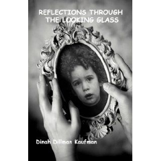 REFLECTIONS THROUGH THE LOOKING GLASS Dinah Dillman Kaufman 9781612860091 Books
