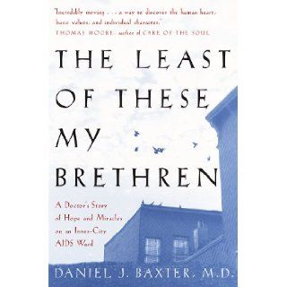 The Least of These My Brethren A Doctor's Story of Hope and Miracles on an Inner City AIDS Ward Daniel Baxter 9780517706992 Books