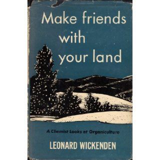 Make Friends With Your Land A Chemist Looks at Organiculture Leonard Wickenden Books