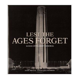Lest the Ages Forget Kansas City's Liberty Memorial (9780971292017) Derek Donovan Books