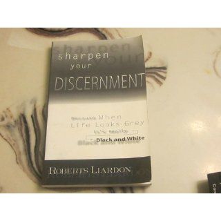 Sharpen Your Discernment Because When Life Looks Grey, It's Really Black and White (9781577780298) Roberts Liardon Books