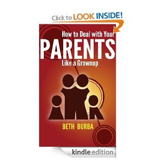 How to Deal with Your Parents Like a Grownup eBook Beth Burba Kindle Store