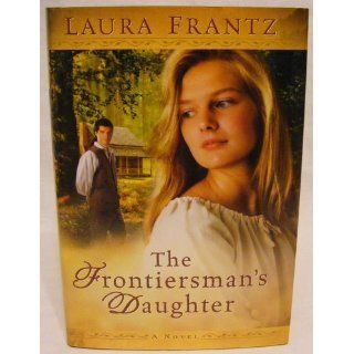 The Frontiersman's Daughter Laura Frantz 9781615232925 Books