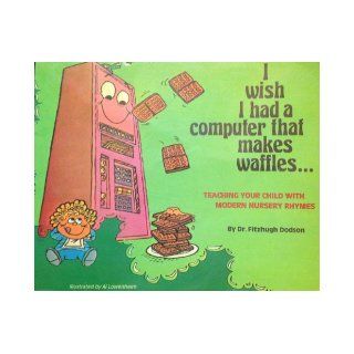 I Wish I Had a Computer That Makes Waffles Teaching Your Child With Modern Nursery Rhymes Fitzhugh Dodson 9780866790062 Books