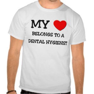 My Heart Belongs To A DENTAL HYGIENIST T Shirts