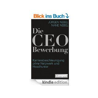 Die CEO Bewerbung Karrierebeschleunigung ohne Netzwerk und Headhunter eBook Jrgen Nebel, Nane Nebel Kindle Shop