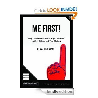 Me First WHY YOUR HEALTH MAKES A HUGE DIFFERENCE TO GOD, OTHERS, AND YOUR MINISTRY eBook Matthew McNutt Kindle Store