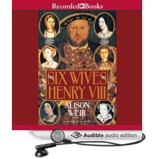 The Six Wives of Henry VIII (Audible Audio Edition) Alison Weir, Simon Prebble Books