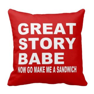 Great Story Babe Now Go Make Me A Sandwich Pillow
