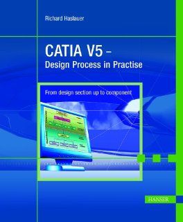 CATIA V5 Design Process in Practise. From design section up to component Richard Haslauer Fremdsprachige Bücher